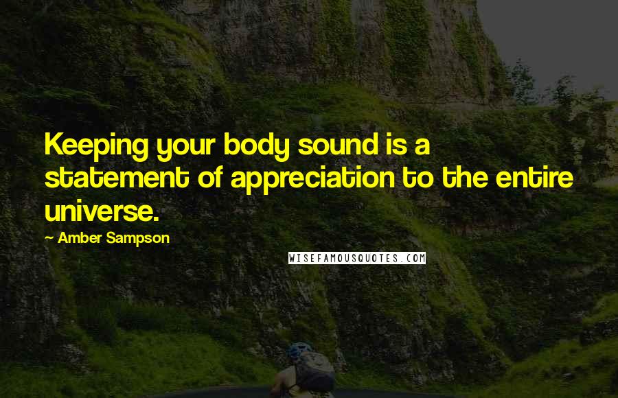 Amber Sampson quotes: Keeping your body sound is a statement of appreciation to the entire universe.