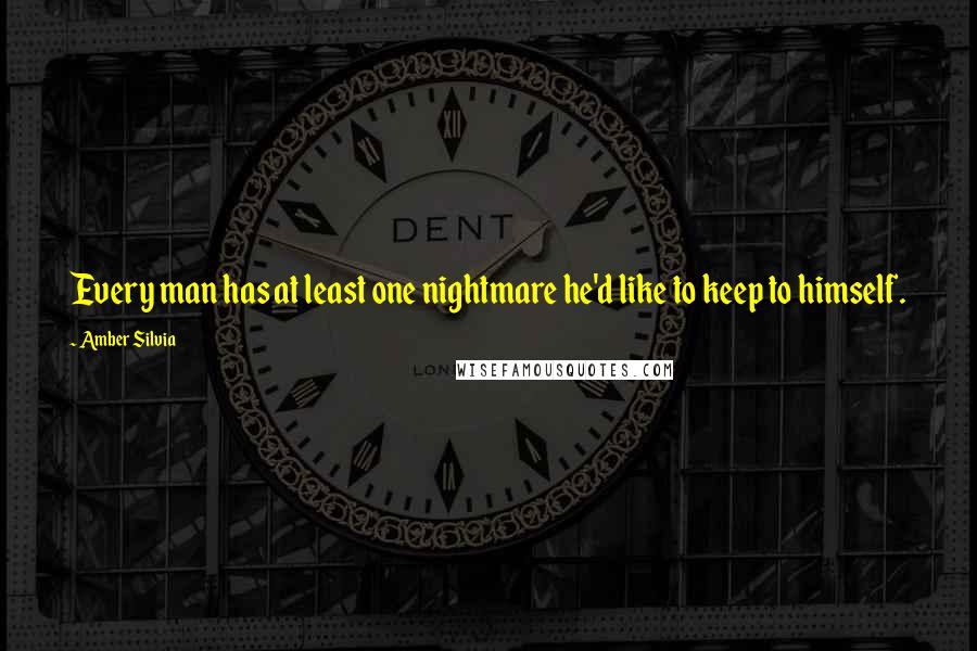Amber Silvia quotes: Every man has at least one nightmare he'd like to keep to himself.