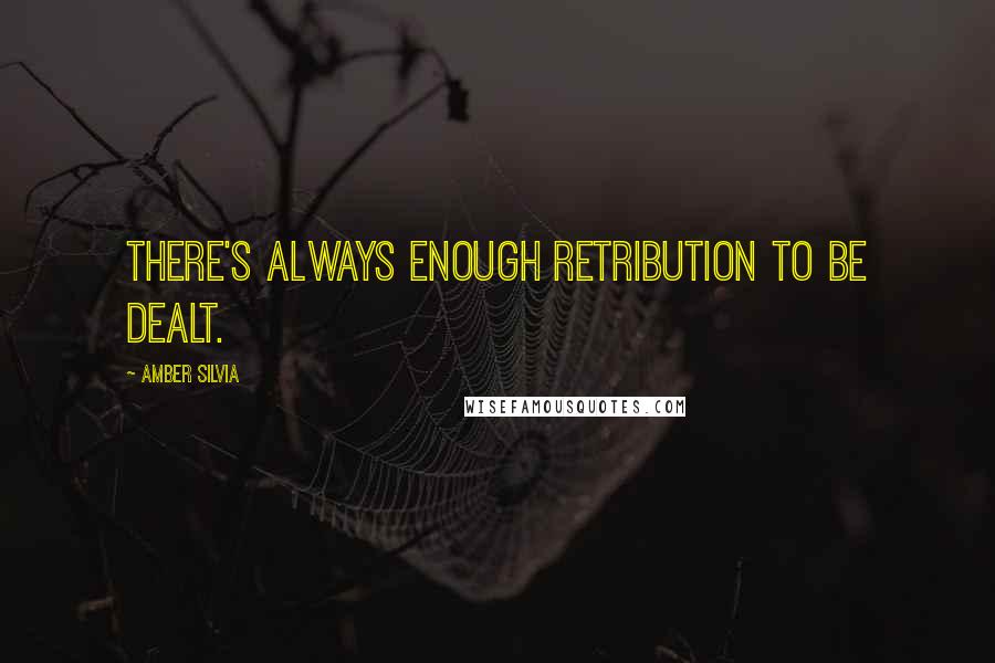 Amber Silvia quotes: There's always enough retribution to be dealt.