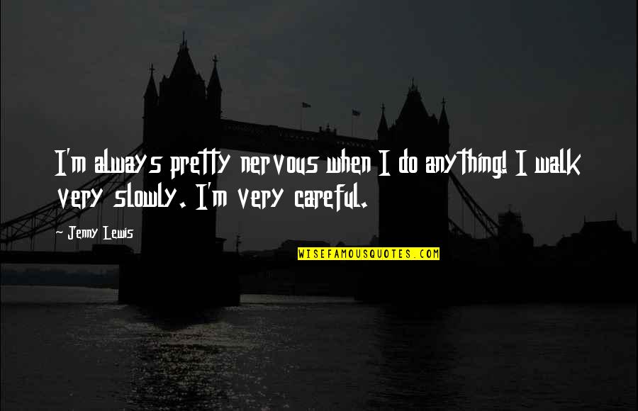 Amber Spyglass Quotes By Jenny Lewis: I'm always pretty nervous when I do anything!