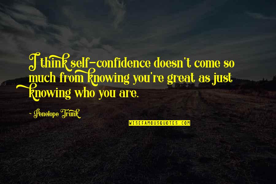 Amber Spyglass Quotes By Penelope Trunk: I think self-confidence doesn't come so much from Amber Spyglass Quotes By Penelope Trunk: I think self-confidence doesn't come so much from