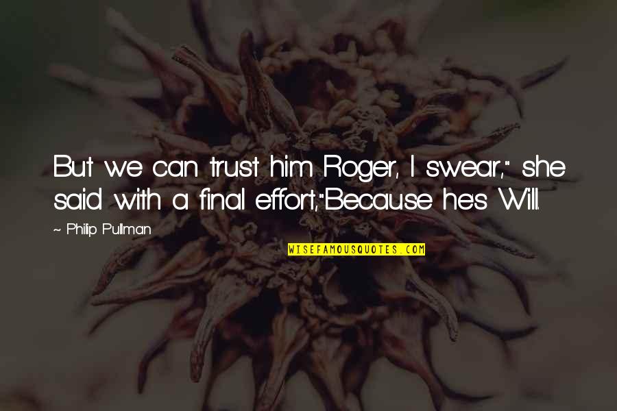 Amber Spyglass Quotes By Philip Pullman: But we can trust him Roger, I swear," Amber Spyglass Quotes By Philip Pullman: But we can trust him Roger, I swear,"