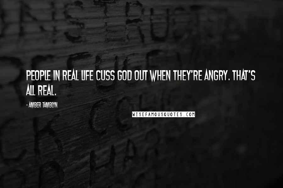 Amber Tamblyn quotes: People in real life cuss God out when they're angry. That's all real.