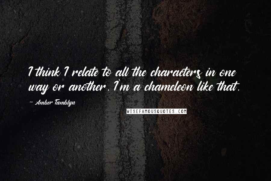 Amber Tamblyn quotes: I think I relate to all the characters in one way or another. I'm a chameleon like that.