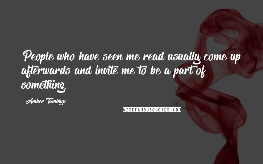 Amber Tamblyn quotes: People who have seen me read usually come up afterwards and invite me to be a part of something.