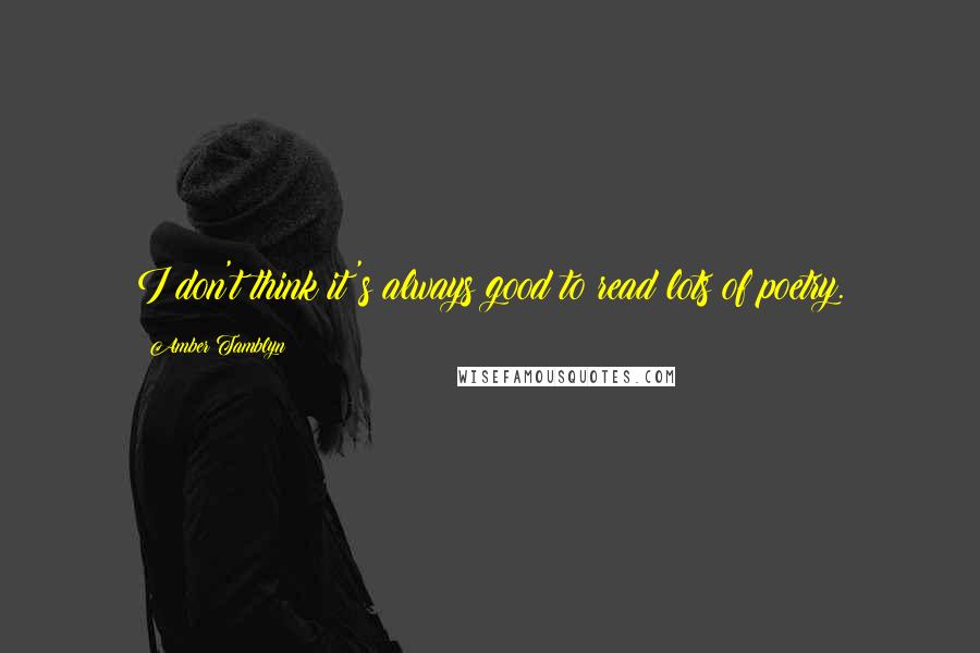 Amber Tamblyn quotes: I don't think it's always good to read lots of poetry.