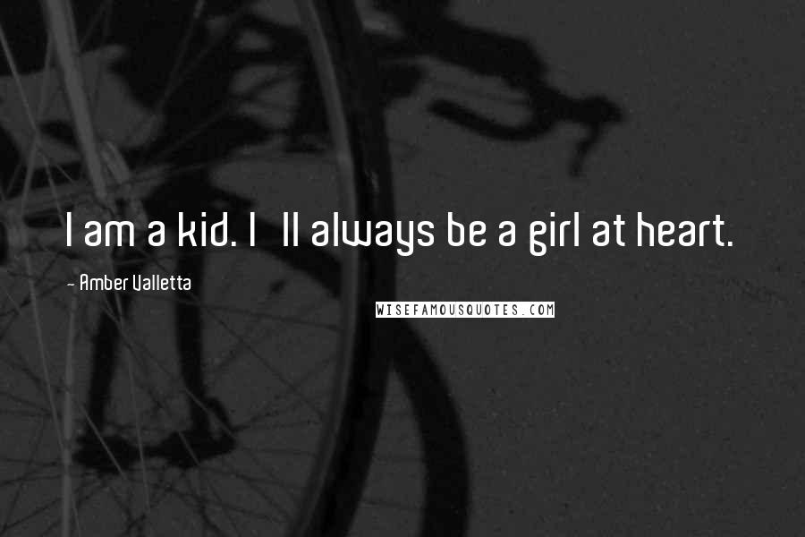 Amber Valletta quotes: I am a kid. I'll always be a girl at heart.