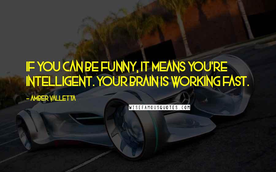 Amber Valletta quotes: If you can be funny, it means you're intelligent. Your brain is working fast.