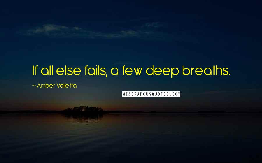 Amber Valletta quotes: If all else fails, a few deep breaths.