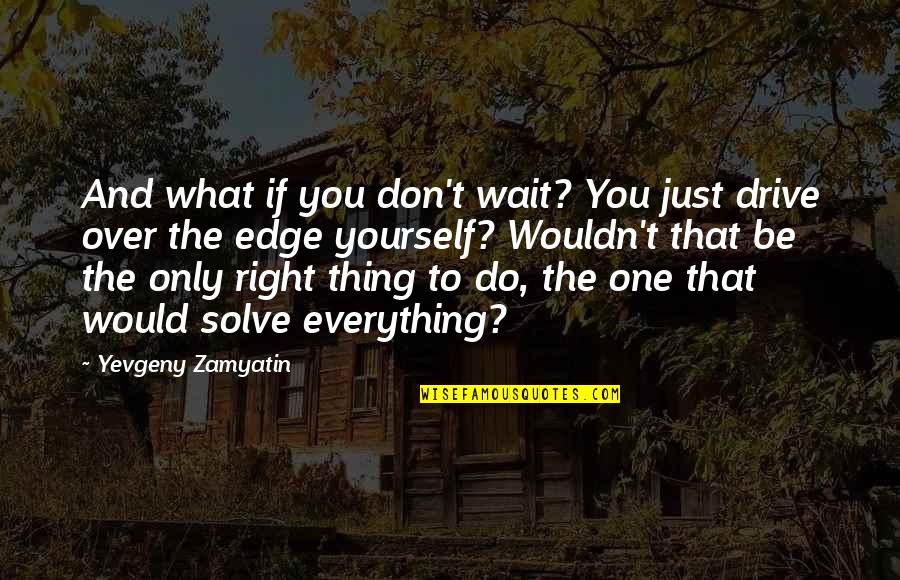 Amber Von Tussle Quotes By Yevgeny Zamyatin: And what if you don't wait? You just