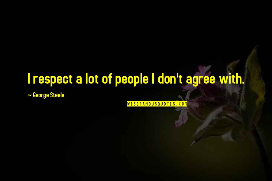 Ambered Quotes By George Steele: I respect a lot of people I don't