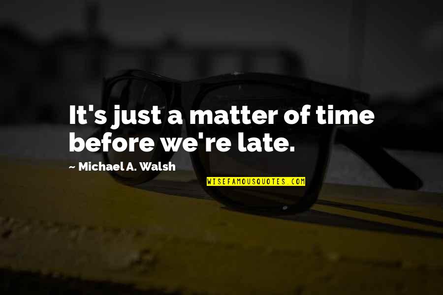 Ambered Quotes By Michael A. Walsh: It's just a matter of time before we're