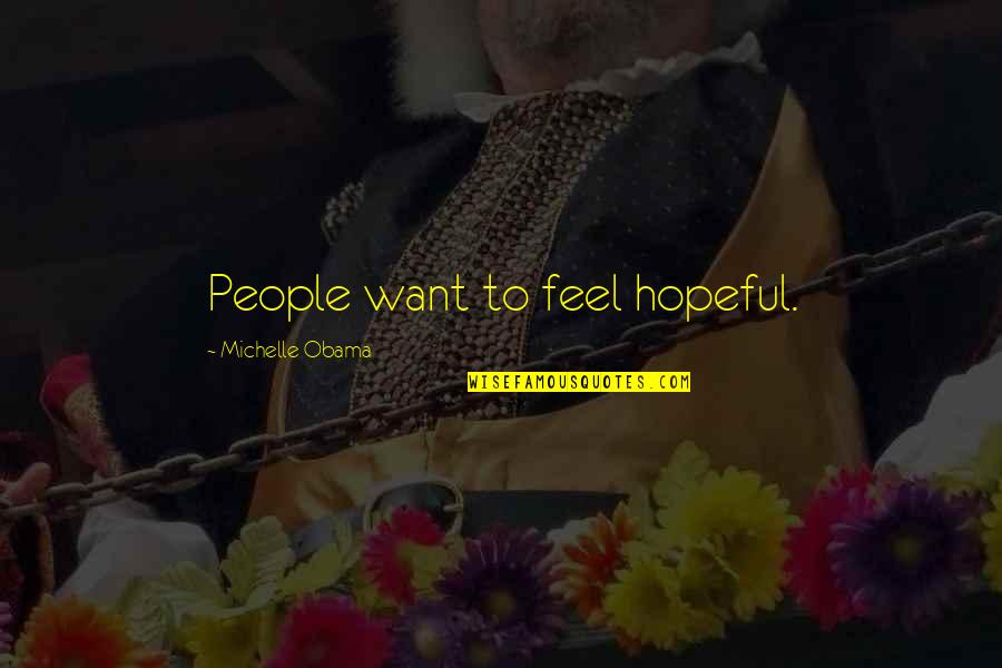 Ambered Stain Quotes By Michelle Obama: People want to feel hopeful. Ambered Stain Quotes By Michelle Obama: People want to feel hopeful.