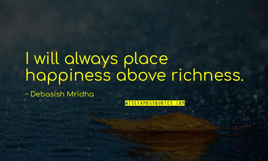Amberger Chamberlain Quotes By Debasish Mridha: I will always place happiness above richness.