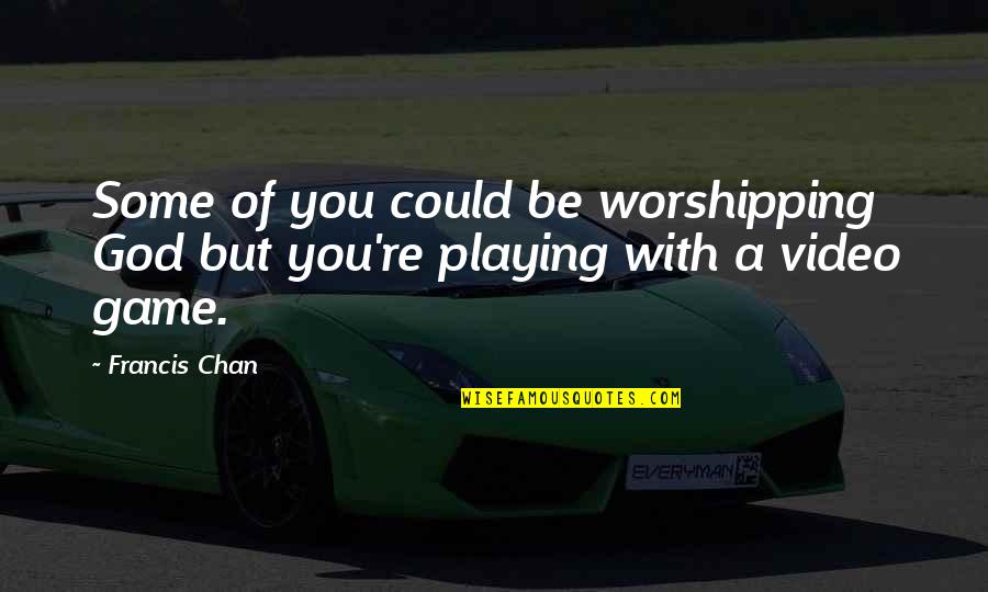 Amberin Quotes By Francis Chan: Some of you could be worshipping God but