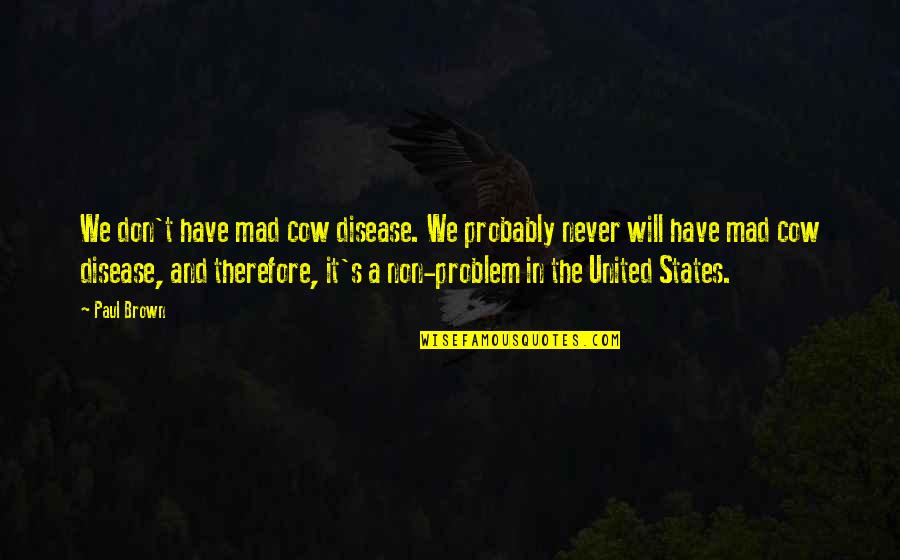 Amberin Quotes By Paul Brown: We don't have mad cow disease. We probably