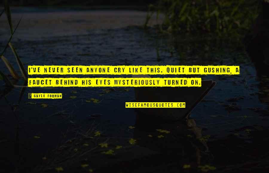 Amberleaf Quotes By Gayle Forman: I've never seen anyone cry like this. Quiet Amberleaf Quotes By Gayle Forman: I've never seen anyone cry like this. Quiet