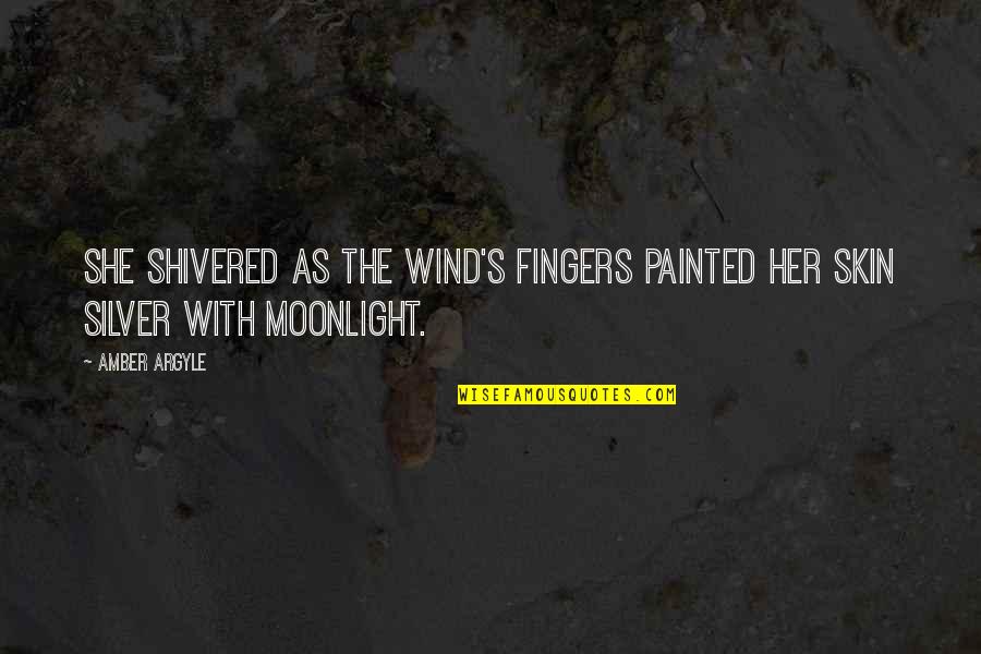 Amber's Quotes By Amber Argyle: She shivered as the wind's fingers painted her