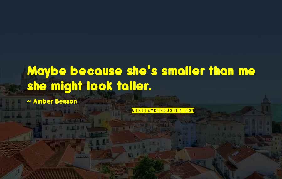 Amber's Quotes By Amber Benson: Maybe because she's smaller than me she might Amber's Quotes By Amber Benson: Maybe because she's smaller than me she might