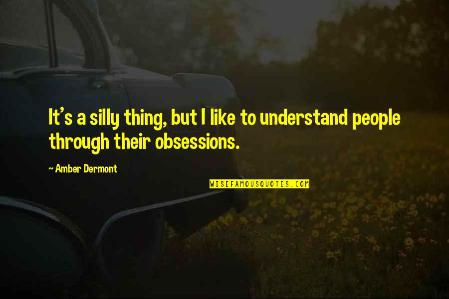 Amber's Quotes By Amber Dermont: It's a silly thing, but I like to