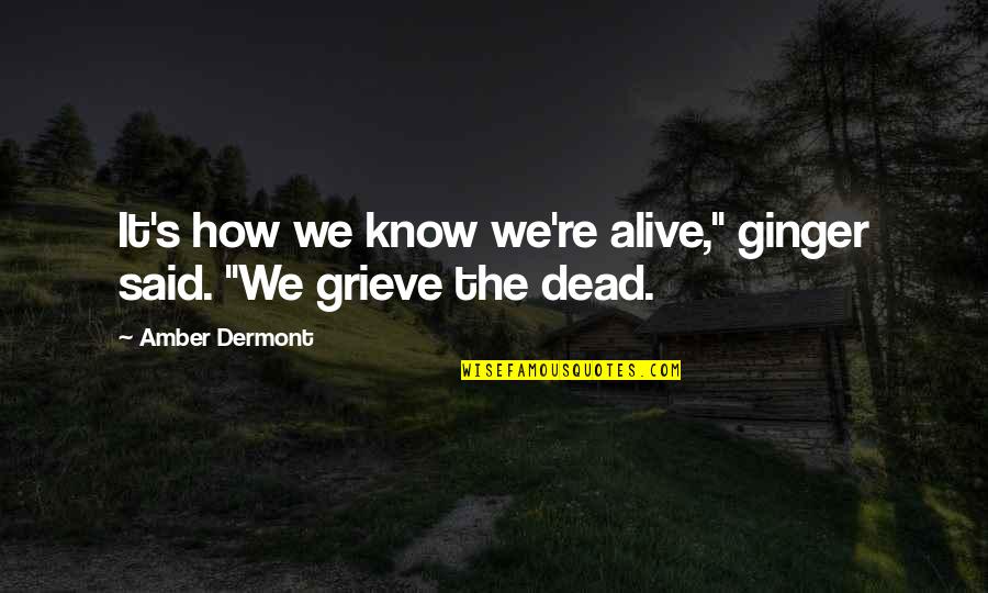 Amber's Quotes By Amber Dermont: It's how we know we're alive," ginger said.