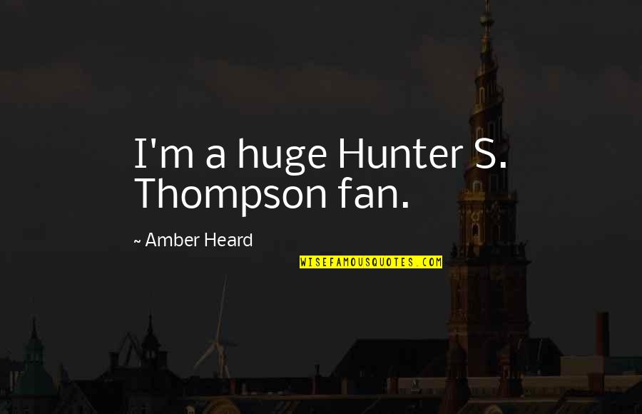 Amber's Quotes By Amber Heard: I'm a huge Hunter S. Thompson fan.