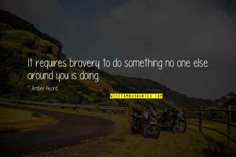 Amber's Quotes By Amber Heard: It requires bravery to do something no one