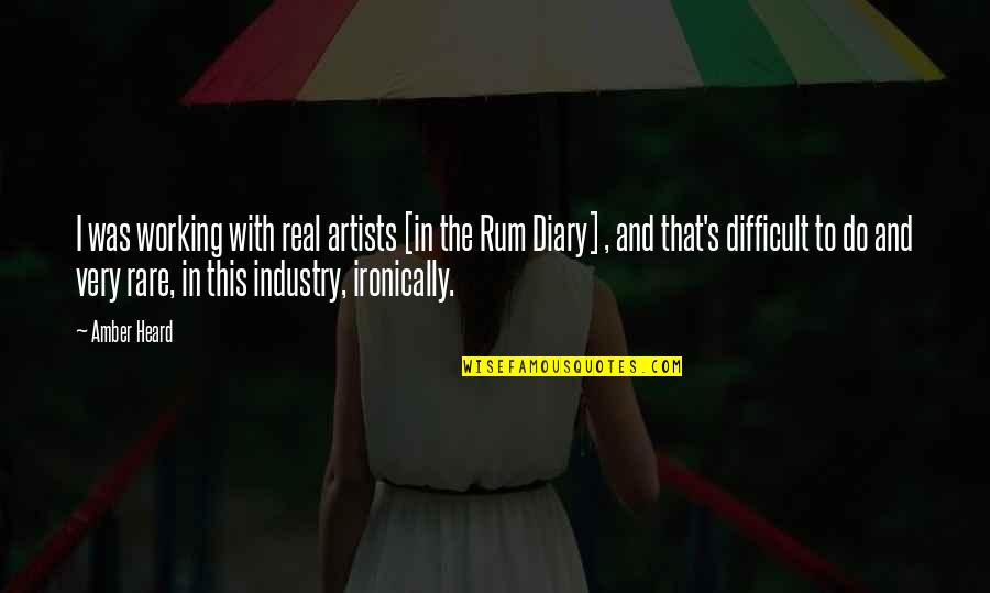 Amber's Quotes By Amber Heard: I was working with real artists [in the Amber's Quotes By Amber Heard: I was working with real artists [in the