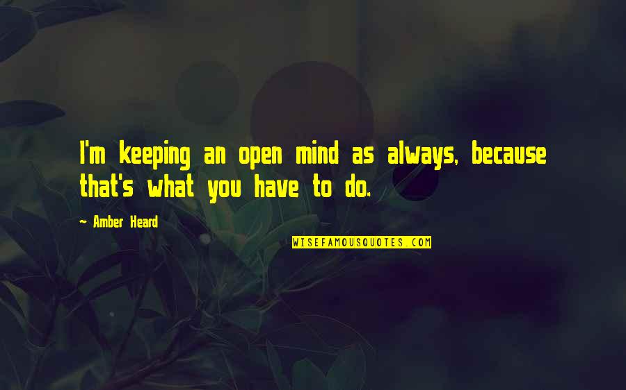 Amber's Quotes By Amber Heard: I'm keeping an open mind as always, because