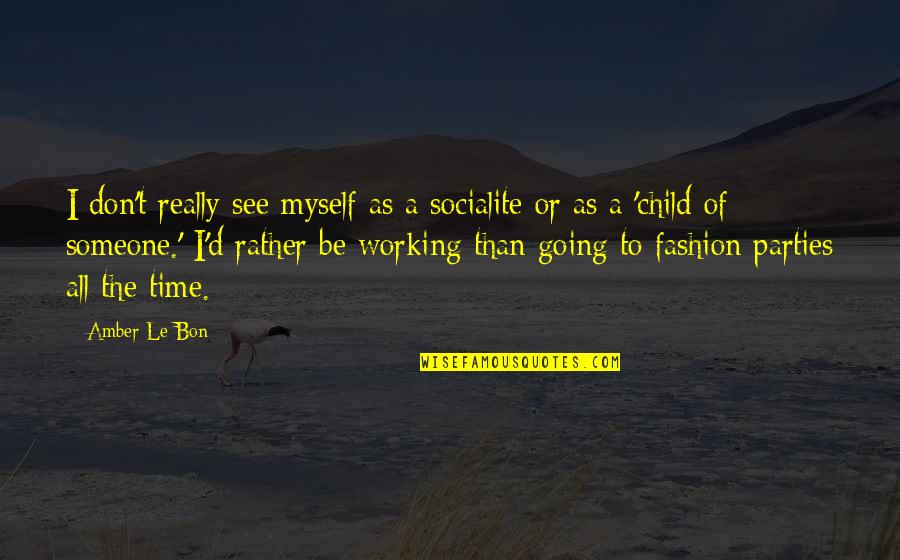 Amber's Quotes By Amber Le Bon: I don't really see myself as a socialite Amber's Quotes By Amber Le Bon: I don't really see myself as a socialite