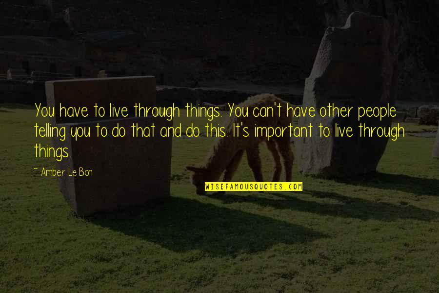 Amber's Quotes By Amber Le Bon: You have to live through things. You can't