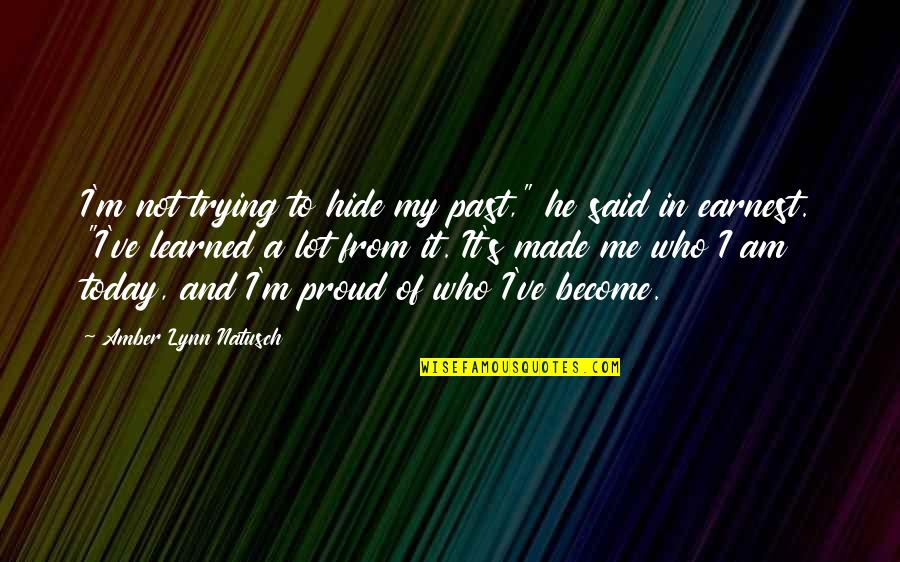 Amber's Quotes By Amber Lynn Natusch: I'm not trying to hide my past," he Amber's Quotes By Amber Lynn Natusch: I'm not trying to hide my past," he