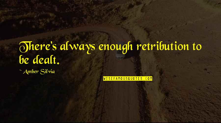 Amber's Quotes By Amber Silvia: There's always enough retribution to be dealt.