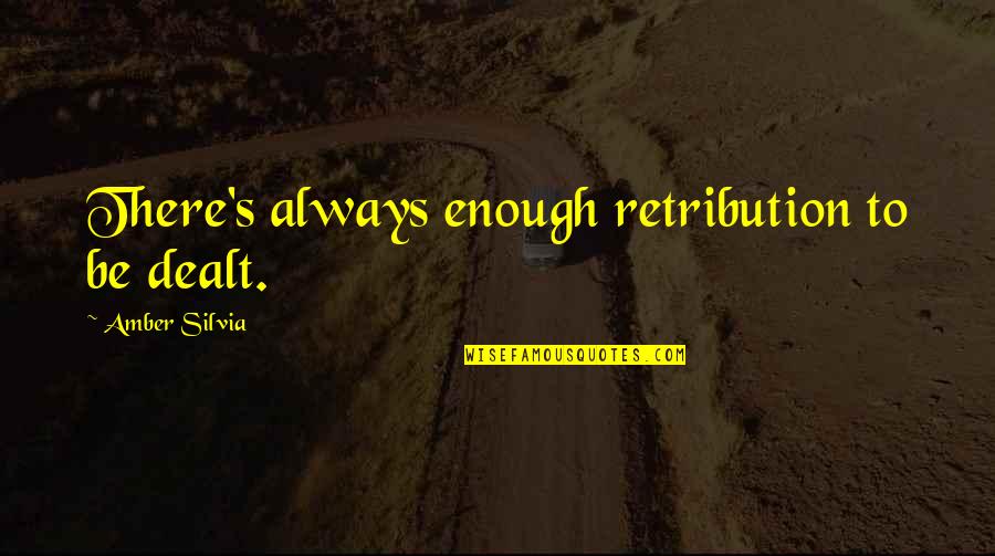 Amber's Quotes By Amber Silvia: There's always enough retribution to be dealt. Amber's Quotes By Amber Silvia: There's always enough retribution to be dealt.