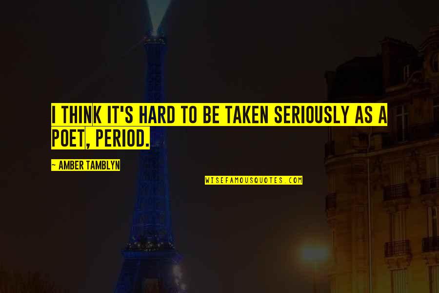 Amber's Quotes By Amber Tamblyn: I think it's hard to be taken seriously Amber's Quotes By Amber Tamblyn: I think it's hard to be taken seriously