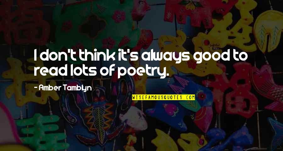 Amber's Quotes By Amber Tamblyn: I don't think it's always good to read