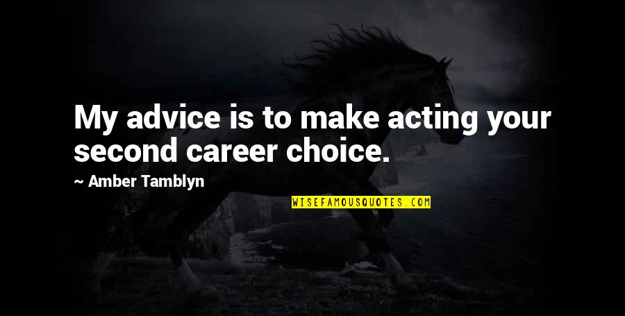 Amber's Quotes By Amber Tamblyn: My advice is to make acting your second