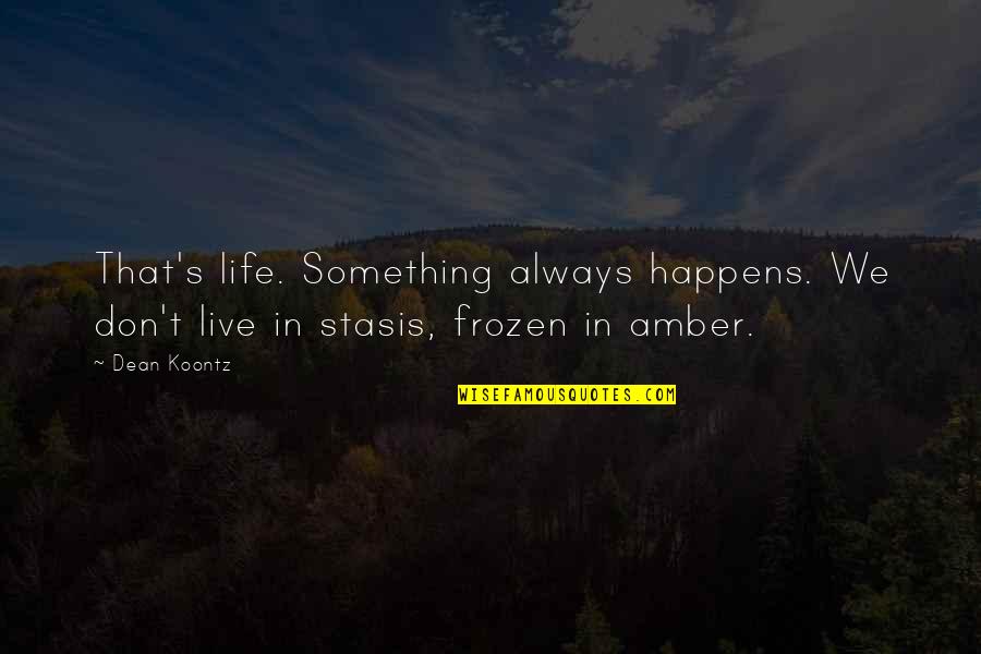 Amber's Quotes By Dean Koontz: That's life. Something always happens. We don't live