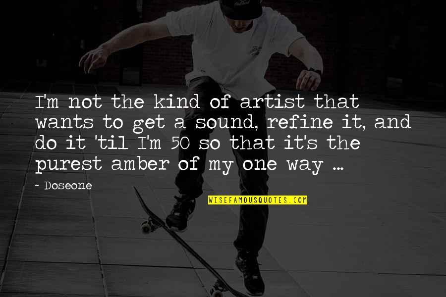 Amber's Quotes By Doseone: I'm not the kind of artist that wants