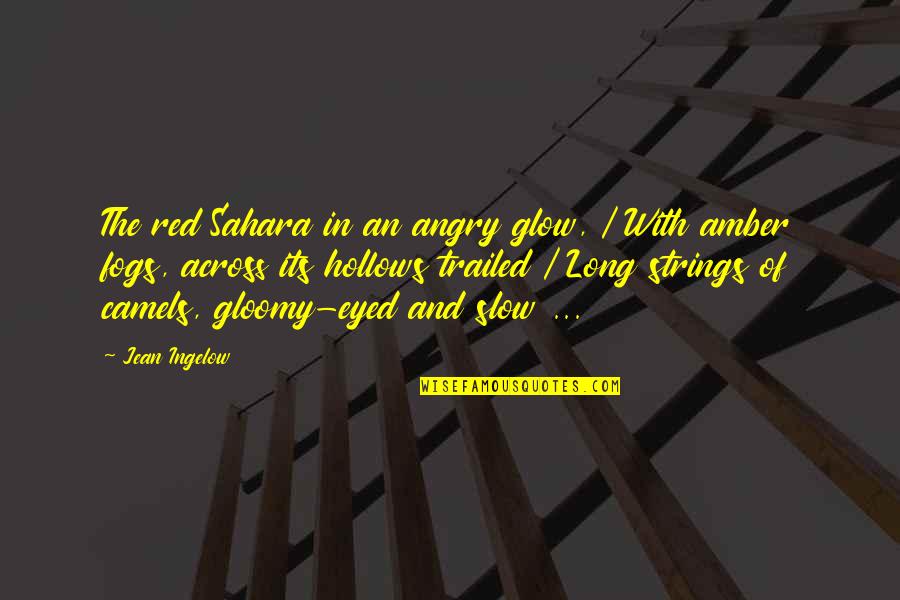 Amber's Quotes By Jean Ingelow: The red Sahara in an angry glow, / Amber's Quotes By Jean Ingelow: The red Sahara in an angry glow, /