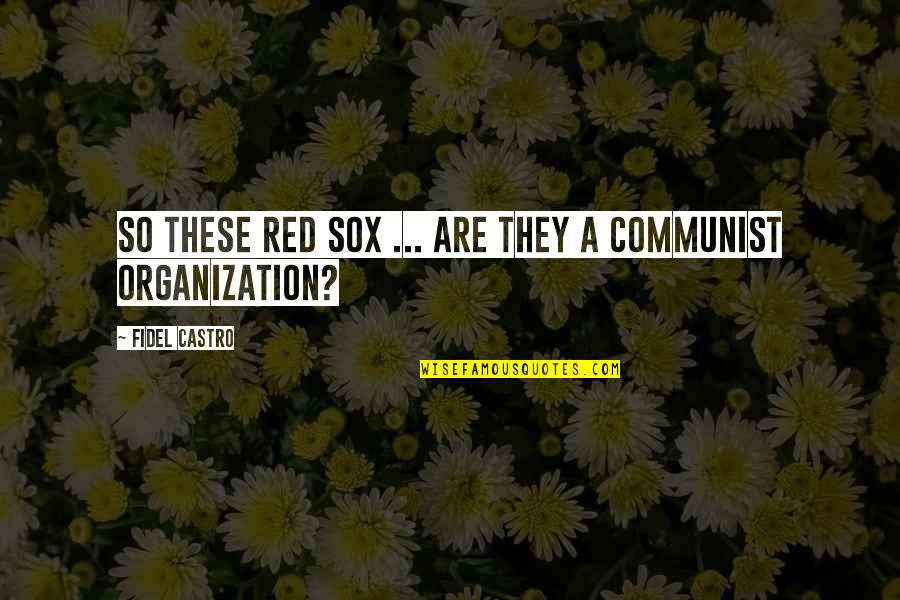 Ambersons Means Quotes By Fidel Castro: So these Red Sox ... are they a Ambersons Means Quotes By Fidel Castro: So these Red Sox ... are they a