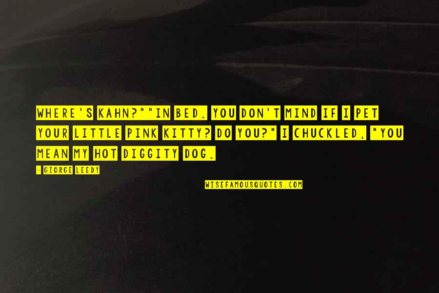 Ambersons Means Quotes By Giorge Leedy: Where's Kahn?""In bed. You don't mind if I Ambersons Means Quotes By Giorge Leedy: Where's Kahn?""In bed. You don't mind if I