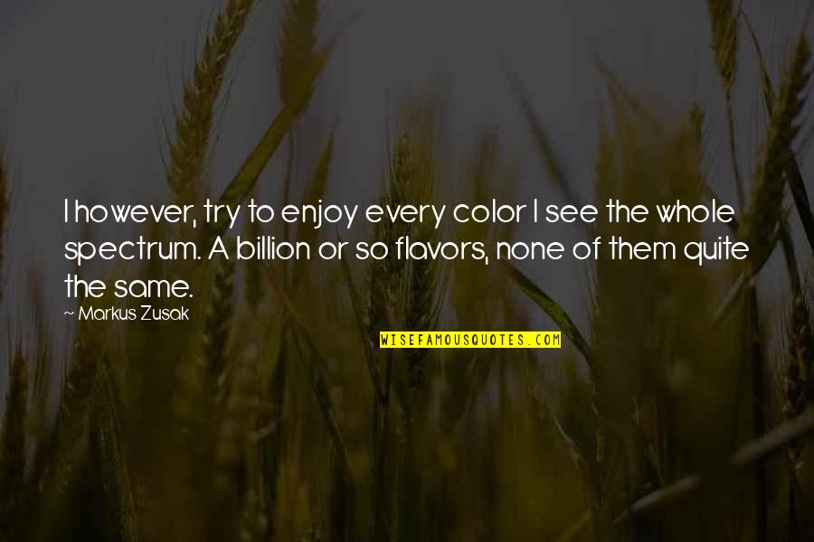 Ambersons Means Quotes By Markus Zusak: I however, try to enjoy every color I Ambersons Means Quotes By Markus Zusak: I however, try to enjoy every color I