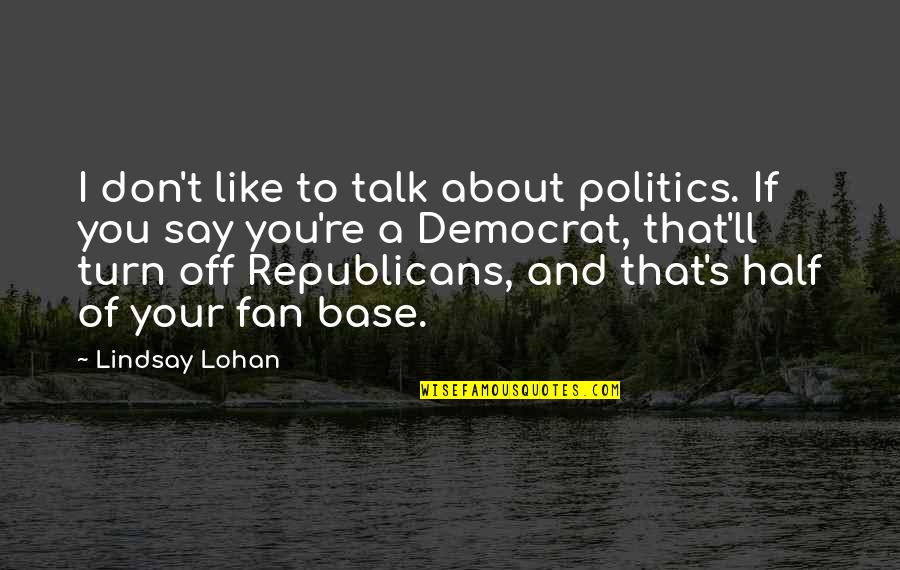 Amberwood Estes Quotes By Lindsay Lohan: I don't like to talk about politics. If Amberwood Estes Quotes By Lindsay Lohan: I don't like to talk about politics. If
