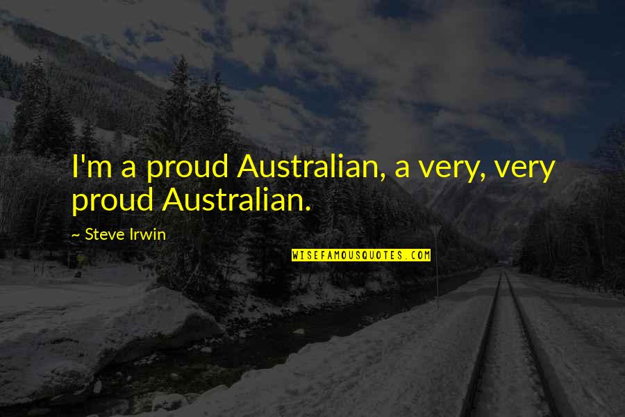 Amberwood Prepatory Quotes By Steve Irwin: I'm a proud Australian, a very, very proud