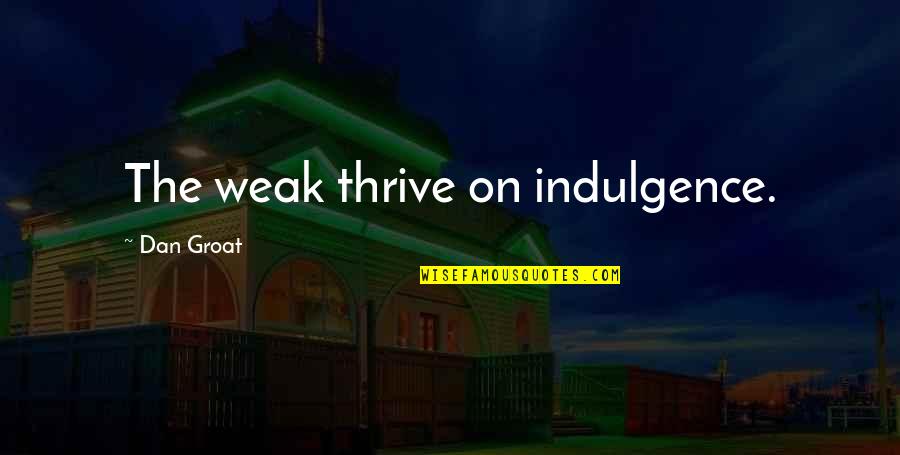 Ambicije I Ciljevi Quotes By Dan Groat: The weak thrive on indulgence. Ambicije I Ciljevi Quotes By Dan Groat: The weak thrive on indulgence.