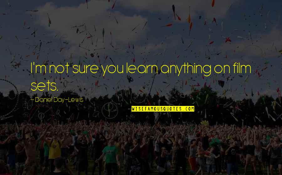 Ambicije I Ciljevi Quotes By Daniel Day-Lewis: I'm not sure you learn anything on film Ambicije I Ciljevi Quotes By Daniel Day-Lewis: I'm not sure you learn anything on film
