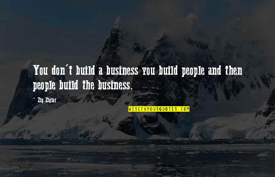 Ambicije I Ciljevi Quotes By Zig Ziglar: You don't build a business you build people