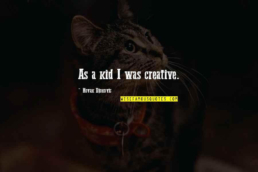 Ambicije Quotes By Novak Djokovic: As a kid I was creative. Ambicije Quotes By Novak Djokovic: As a kid I was creative.