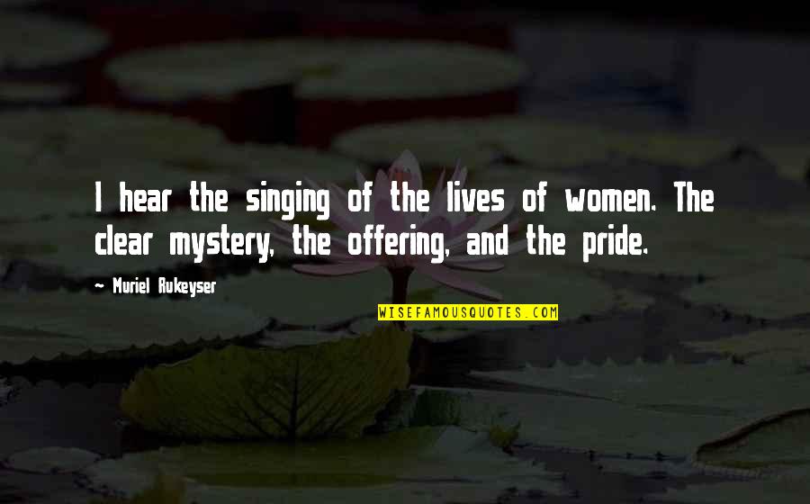 Ambicion Malbec Quotes By Muriel Rukeyser: I hear the singing of the lives of